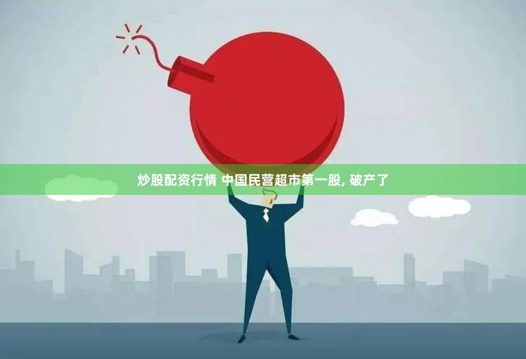 炒股配资行情 中国民营超市第一股, 破产了